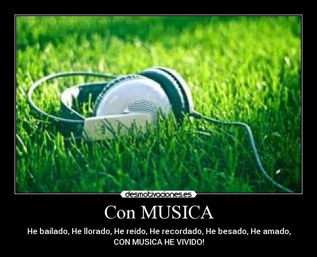 Con MUSICA - He bailado, He llorado, He reído, He recordado, He besado, He amado,
CON MUSICA HE VIVIDO!