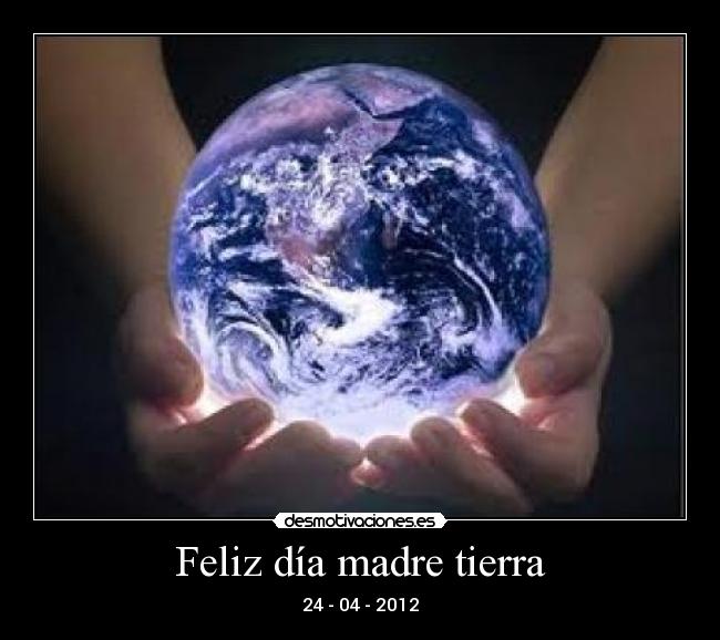 Feliz día madre tierra -