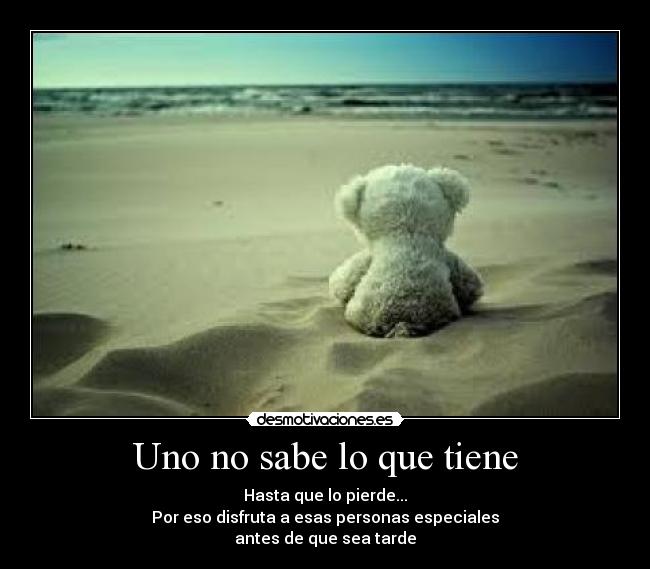 Uno no sabe lo que tiene -