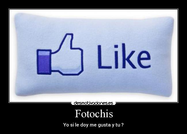 Fotochis - Yo si le doy me gusta y tu ?