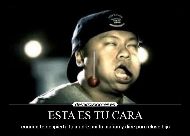 ESTA ES TU CARA - cuando te despierta tu madre por la mañan y dice para clase hijo