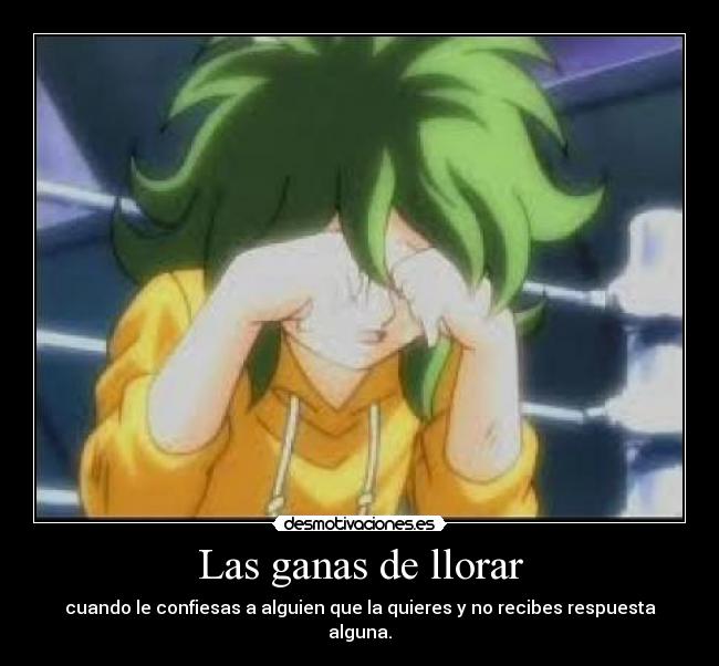 Las ganas de llorar - cuando le confiesas a alguien que la quieres y no recibes respuesta alguna.