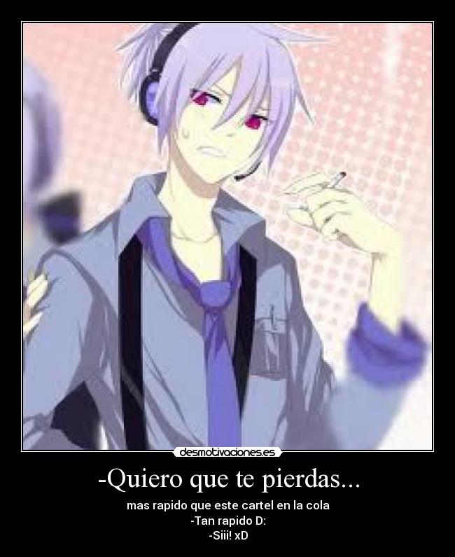 -Quiero que te pierdas... -