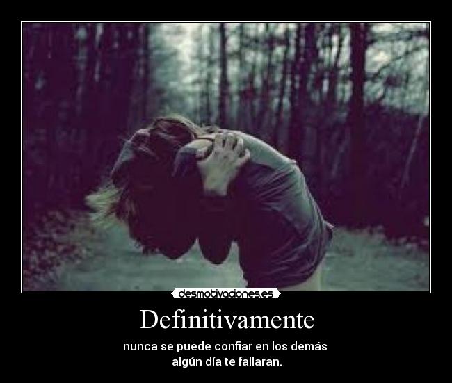 Definitivamente - nunca se puede confiar en los demás
algún día te fallaran.