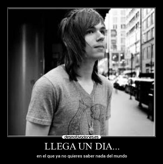 LLEGA UN DIA... - en el que ya no quieres saber nada del mundo