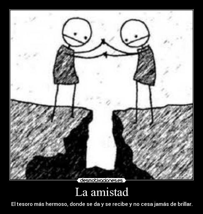 La amistad - El tesoro más hermoso, donde se da y se recibe y no cesa jamás de brillar.