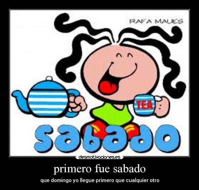 primero fue sabado - que domingo yo llegue primero que cualquier otro
