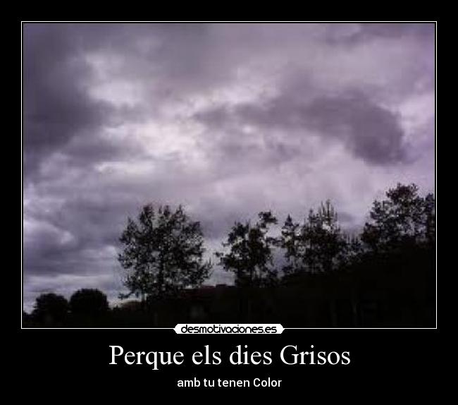 Perque els dies Grisos - amb tu tenen Color