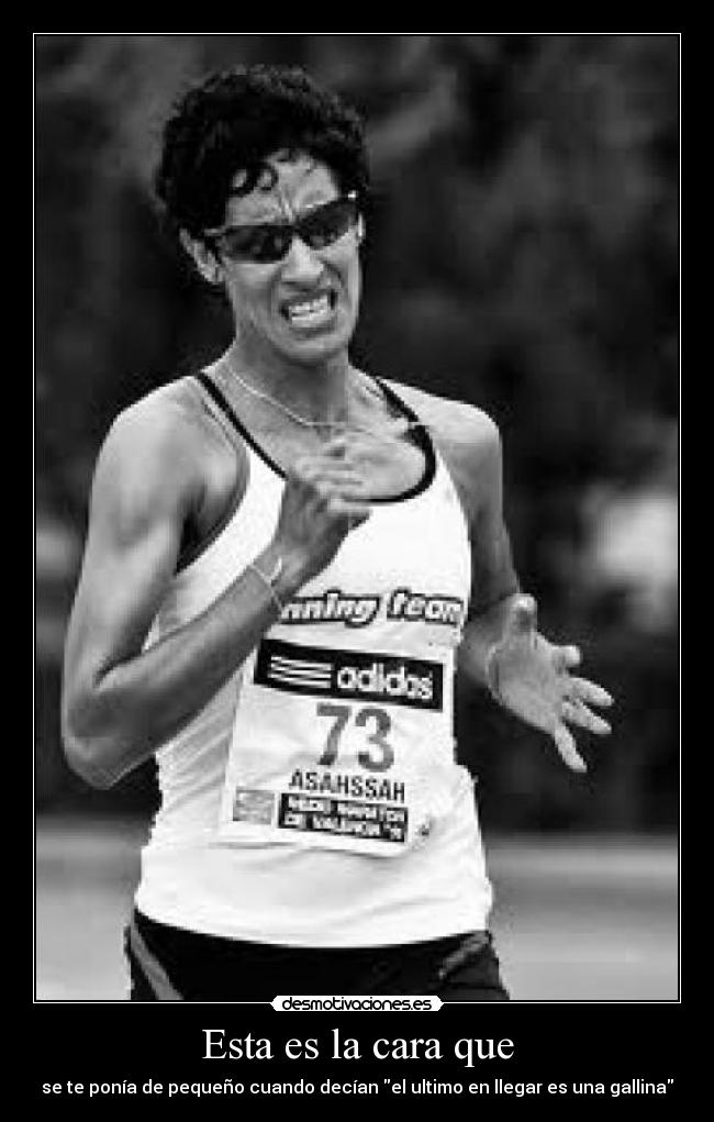 Esta es la cara que - se te ponía de pequeño cuando decían el ultimo en llegar es una gallina