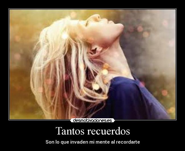 Tantos recuerdos - Son lo que invaden mi mente al recordarte