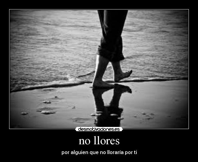 no llores - por alguien que no lloraría por ti