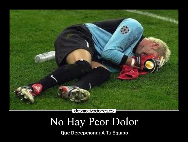No Hay Peor Dolor - Que Decepcionar A Tu Equipo