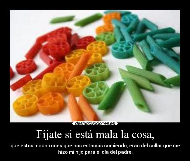 Fíjate si está mala la cosa, - 