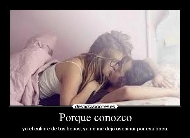 Porque conozco - yo el calibre de tus besos, ya no me dejo asesinar por esa boca.