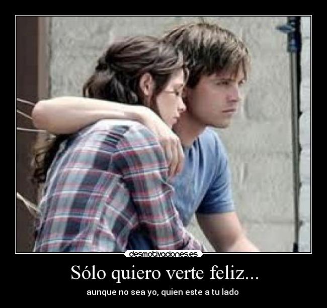 Sólo quiero verte feliz... -