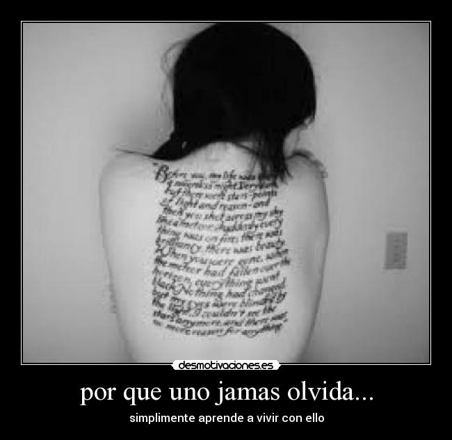 por que uno jamas olvida... - simplimente aprende a vivir con ello