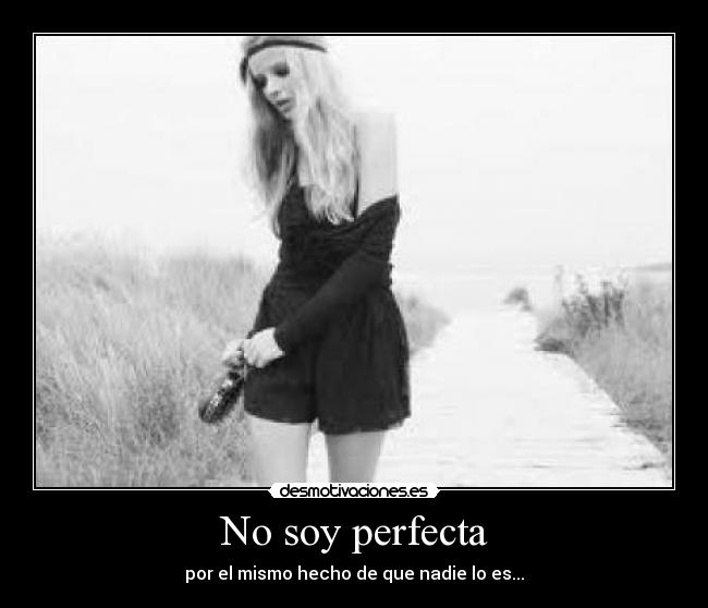 No soy perfecta - por el mismo hecho de que nadie lo es...