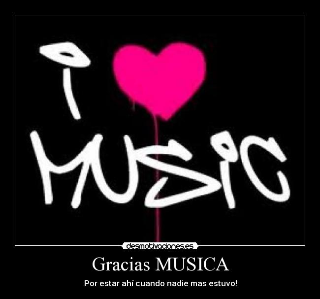 Gracias MUSICA - Por estar ahí cuando nadie mas estuvo!