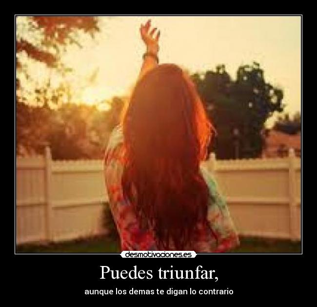 Puedes triunfar, - aunque los demas te digan lo contrario