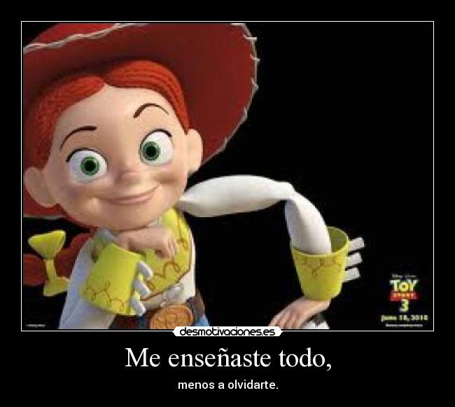 Me enseñaste todo, - menos a olvidarte.