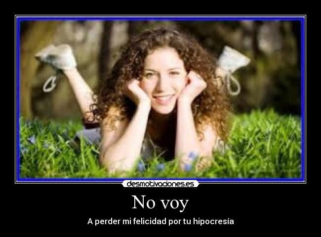 No voy - A perder mi felicidad por tu hipocresía