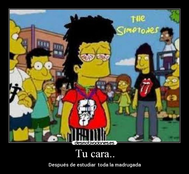 Tu cara.. - Después de estudiar toda la madrugada