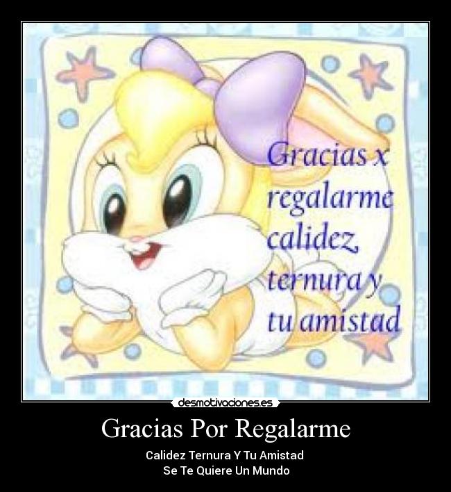 Gracias Por Regalarme - Calidez Ternura Y Tu Amistad
Se Te Quiere Un Mundo