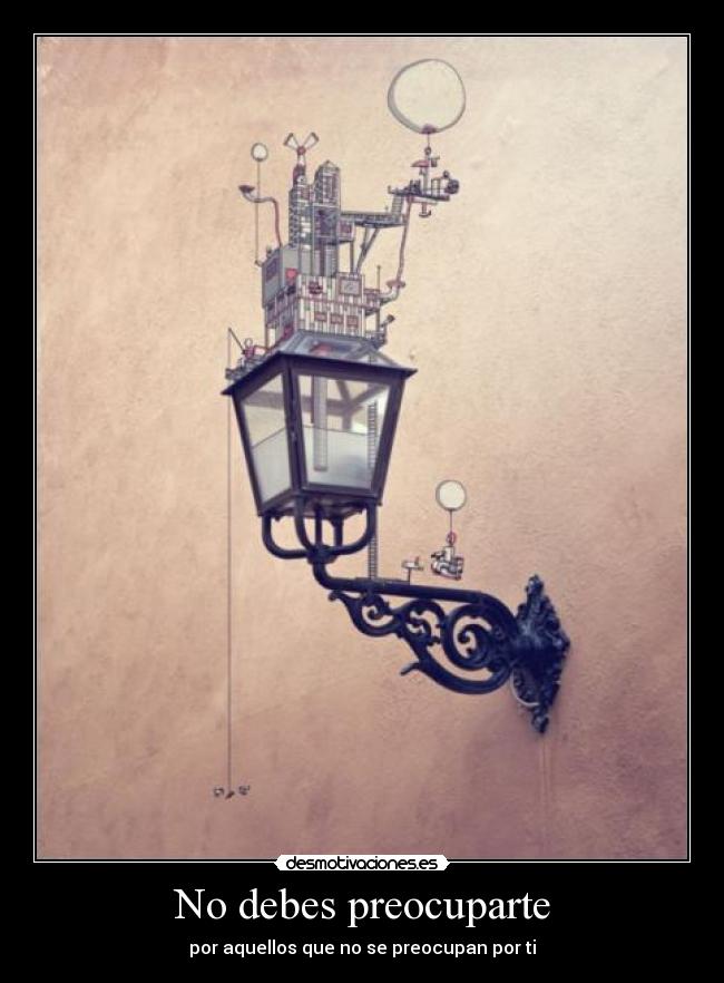 No debes preocuparte - por aquellos que no se preocupan por ti