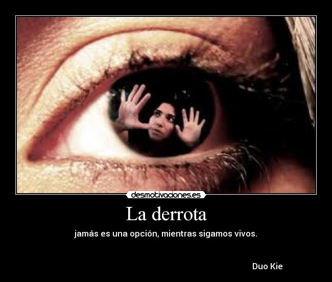 La derrota - jamás es una opción, mientras sigamos vivos.
Duo Kie