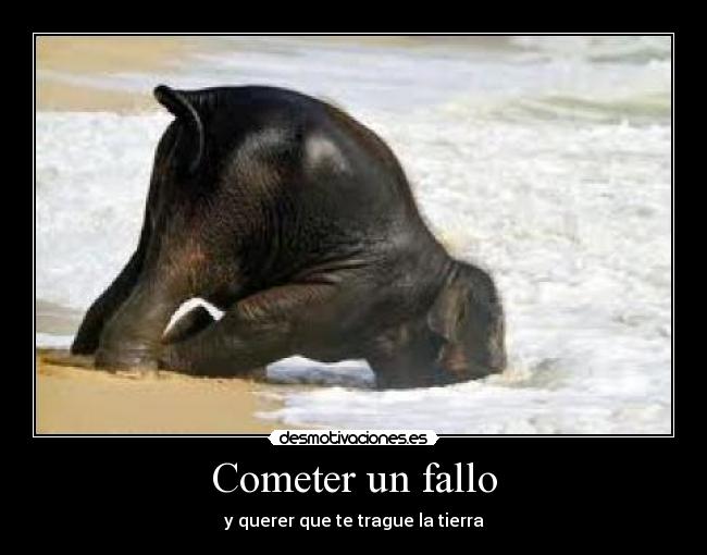 Cometer un fallo - y querer que te trague la tierra