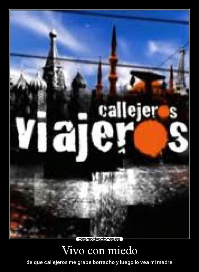 Vivo con miedo - de que callejeros me grabe borracho y luego lo vea mi madre.