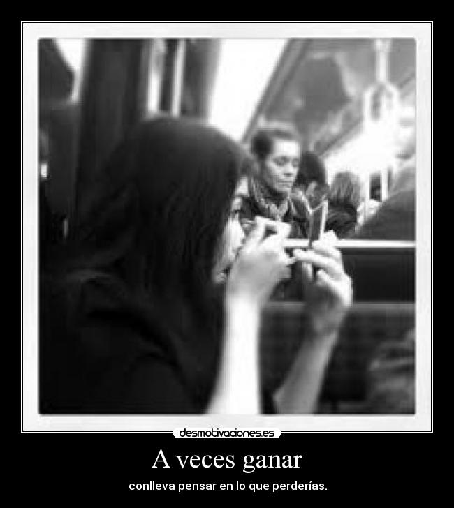 A veces ganar - conlleva pensar en lo que perderías.