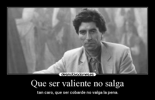 Que ser valiente no salga - 