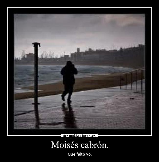 Moisés cabrón. -