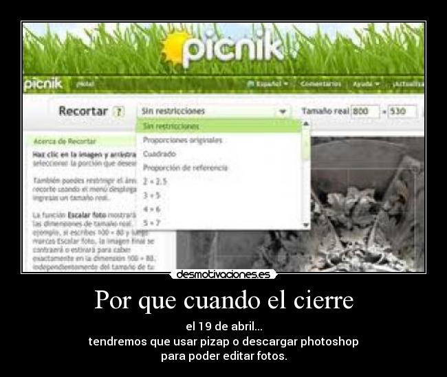 Por que cuando el cierre - el 19 de abril...
tendremos que usar pizap o descargar photoshop
para poder editar fotos.