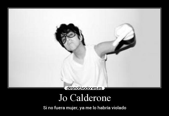 Jo Calderone - Si no fuera mujer, ya me lo habría violado