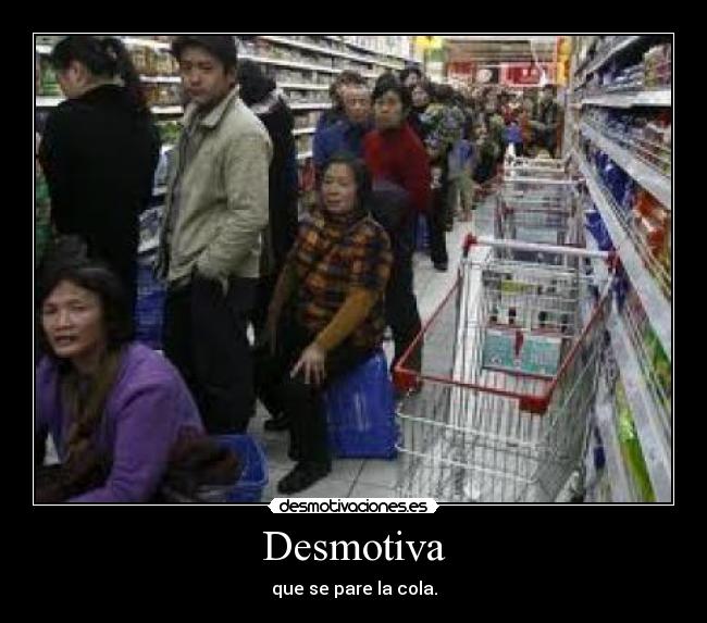 Desmotiva - que se pare la cola.