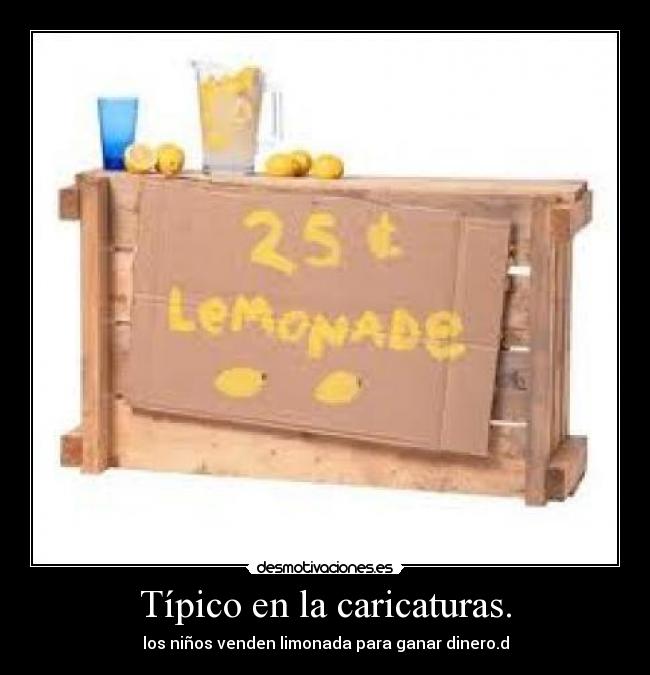 Típico en la caricaturas. - los niños venden limonada para ganar dinero.d