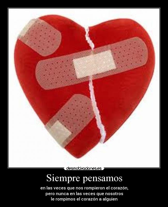 Siempre pensamos - en las veces que nos rompieron el corazón,
pero nunca en las veces que nosotros
le rompimos el corazón a alguien