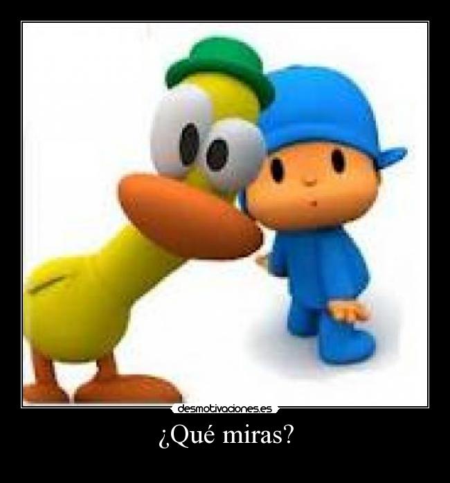 ¿Qué miras? -
