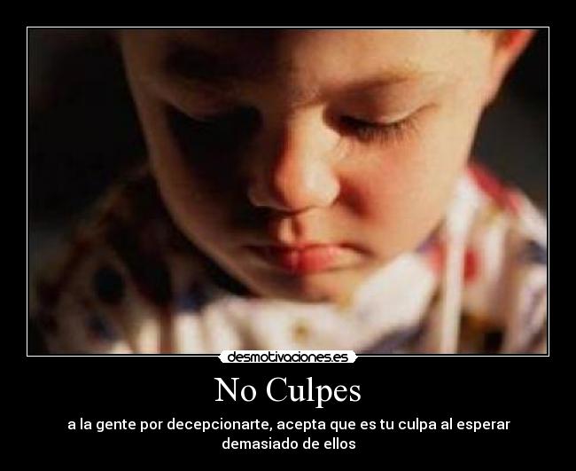 No Culpes - a la gente por decepcionarte, acepta que es tu culpa al esperar demasiado de ellos