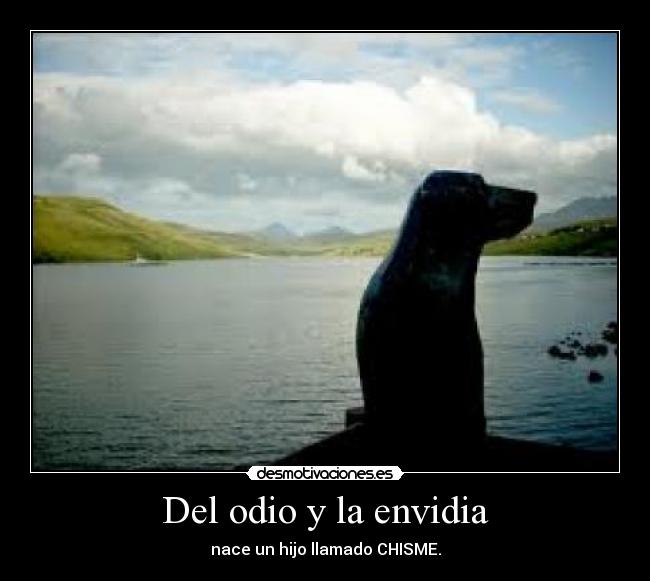 Del odio y la envidia - nace un hijo llamado CHISME.