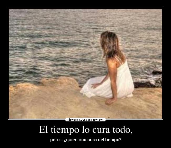 El tiempo lo cura todo, - pero… ¿quien nos cura del tiempo?
