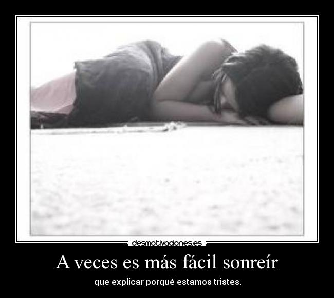 A veces es más fácil sonreír - que explicar porqué estamos tristes.