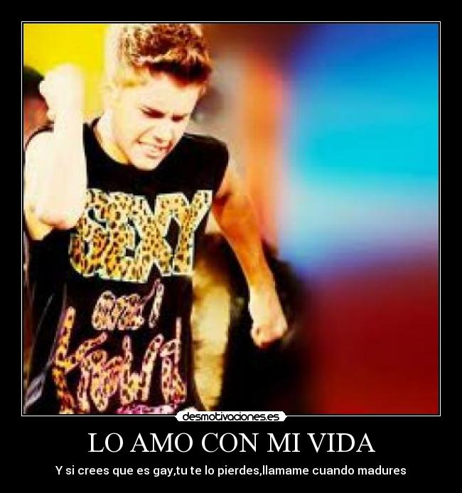 LO AMO CON MI VIDA - Y si crees que es gay,tu te lo pierdes,llamame cuando madures