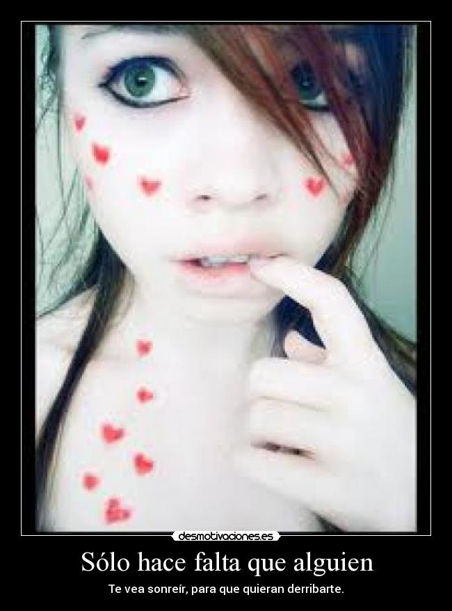 Sólo hace falta que alguien - Te vea sonreír, para que quieran derribarte.