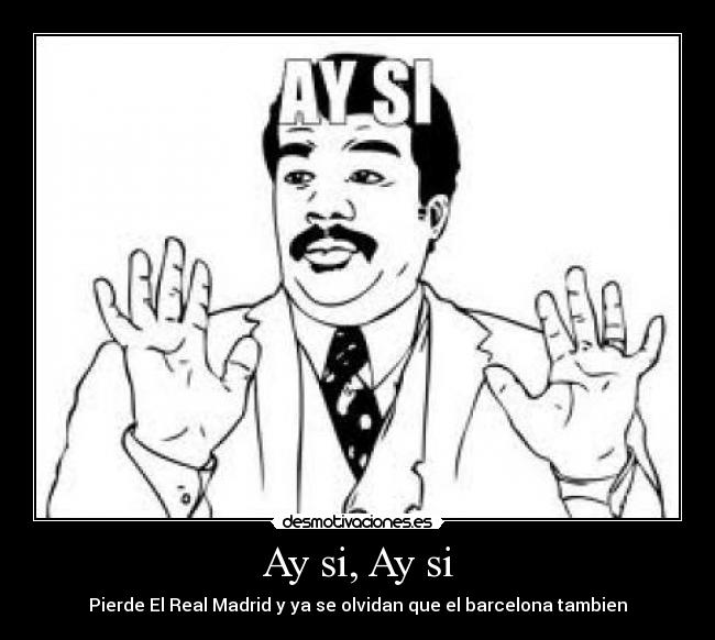 Ay si, Ay si - Pierde El Real Madrid y ya se olvidan que el barcelona tambien