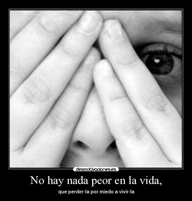No hay nada peor en la vida, -