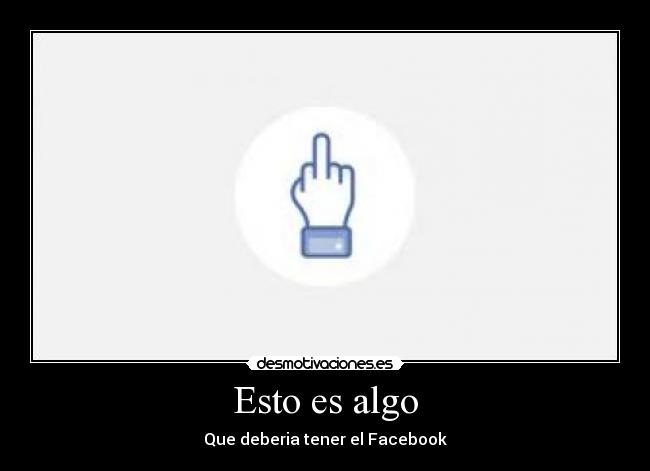 Esto es algo - Que deberia tener el Facebook