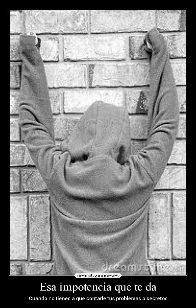Esa impotencia que te da - 